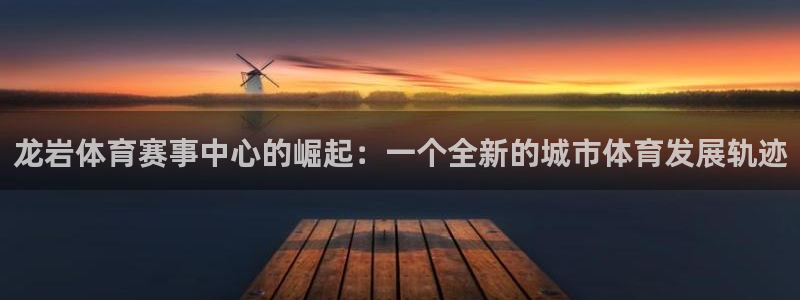 龙岩体育赛事中心的崛起：一个全新的城市体育发展轨迹